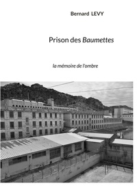 Bernard Levy - Prison des Baumettes - La mémoire de l'ombre.