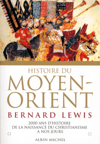 Bernard Lewis - Histoire du Moyen-Orient - Deux mille ans d'histoire de la naissance du christiannisme à nos jours.