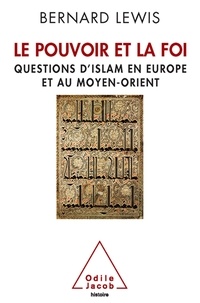 Bernard Lewis - Le Pouvoir et la Foi - Questions d'islam en Europe et au Moyen-Orient.