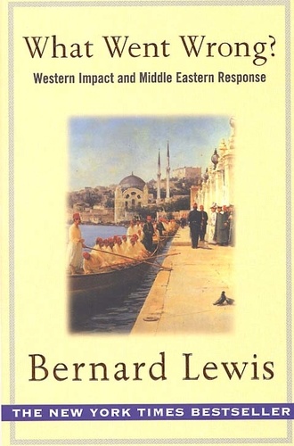 Bernard Lewis - What Went Wrong ? Western Impact And Middle Eastern Response.