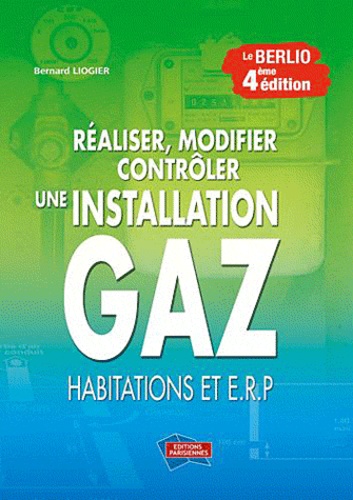 Bernard Liogier - Réaliser, modifier, contrôler une installation gaz (habitations et ERP).