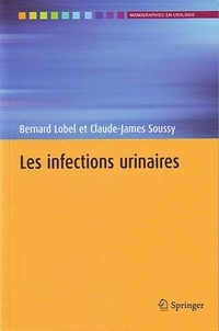 Bernard Lobel et Claude-James Soussy - Les infections urinaires.