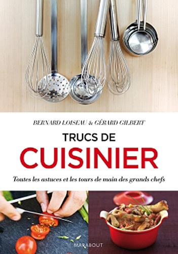 Bernard Loiseau et Gérard Gilbert - Trucs de cuisinier - Toutes les astuces et les tours de main des grands chefs.