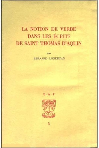 Bernard Lonergan - La notion de verbe dans les écrits de saint Thomas d'Aquin.