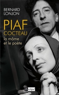 Bernard Lonjon - Piaf-Cocteau, la Môme et le poète.