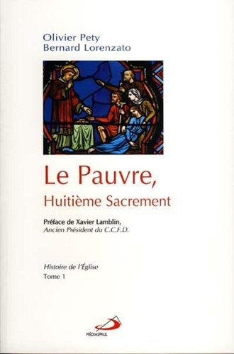 Bernard Lorenzato et Olivier Pety - Le pauvre, huitième sacrement - Tome 1, Histoire de l'Eglise.