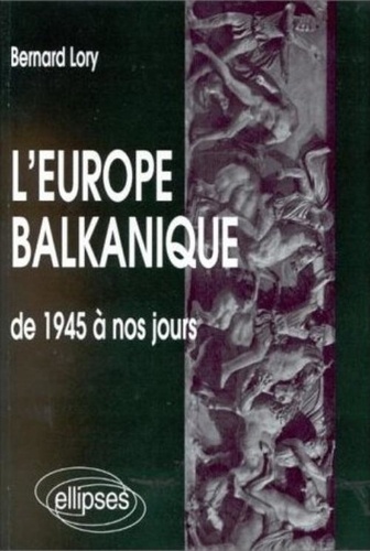 Bernard Lory - L'Europe balkanique de 1945 à nos jours.