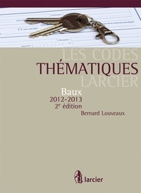 Bernard Louveaux - Les Codes thématiques Larcier - Baux 2012 - 2013.