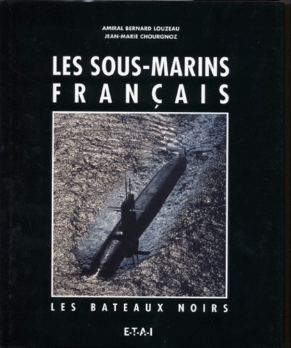 Bernard Louzeau et Jean-Marie Chourgnoz - Les Sous-Marins Francais. Les Bateaux Noirs.