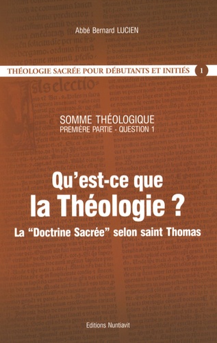 Bernard Lucien - Qu'est-ce que la Théologie ? - La "Doctrine sacrée" selon saint Thomas - Somme théologique, 1re partie, question un.
