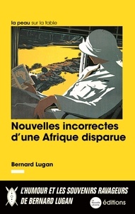 Bernard Lugan - Nouvelles incorrectes d'une Afrique perdue.