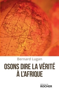 Bernard Lugan - Osons dire la vérité à l'Afrique.