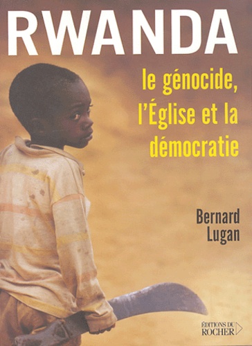 Bernard Lugan - Rwanda : Le génocide, l'Eglise et la démocratie - Le génocide, l'Eglise et la démocratie.