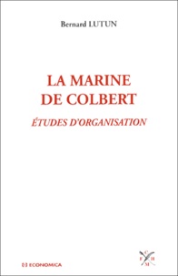 Bernard Lutun - La marine de Colbert.