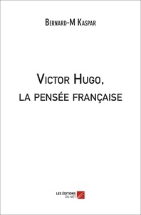 Bernard-M Kaspar - Victor Hugo, la pensée française.