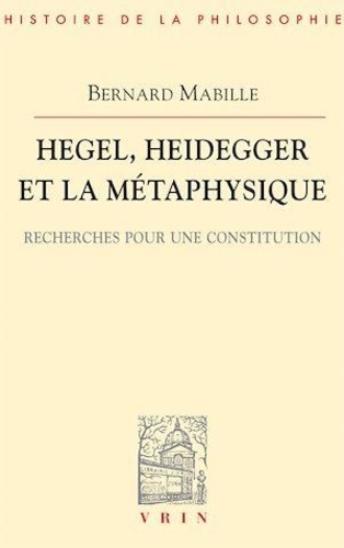 Hegel, Heidegger et la métaphysique. Recherches pour une constitution