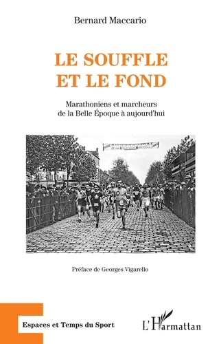 Bernard Maccario - Le souffle et le fond - Marathoniens et marcheurs de la Belle Epoque à aujourd'hui.