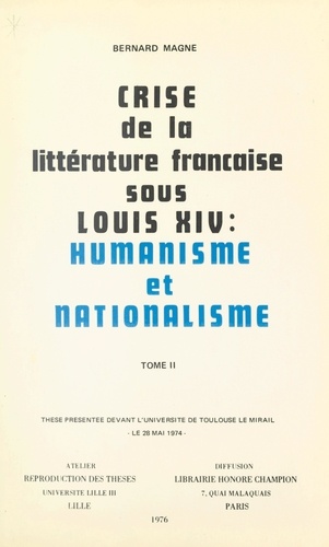 Crise de la littérature française sous Louis XIV : humanisme et nationalisme (2). Thèse présentée devant l'Université de Toulouse Le Mirail, le 28 mai 1974