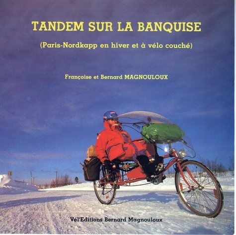 Bernard Magnouloux - Tandem sur la banquise - Paris-Nordkapp en hiver à vélo couché.