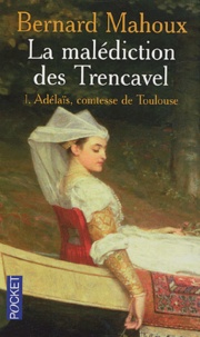 Bernard Mahoux - La malédiction des Trencavel Tome 1 : Adélaïs, comtesse de Toulouse.