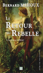 Bernard Mahoux - Le retour du rebelle Tome 1 : La Bataille de Muret.