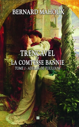 Trencavel et la comtesse bannie Tome 1 Adelaïs de Toulouse