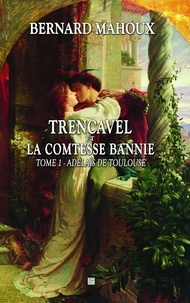 Il livre le téléchargement pdf Trencavel et la comtesse bannie  - Tome 1 adelais de toulouse par Bernard Mahoux RTF ePub 9782366523751 (French Edition)