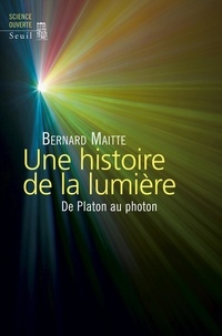 Bernard Maitte - Une histoire de la lumière - De Platon au photon.