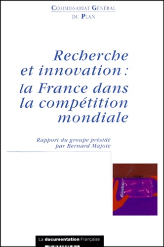 Bernard Majoie et  Commissariat Général du Plan - Recherche et innovation - La France dans la compétition mondiale.