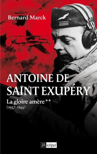 Antoine de Saint Exupéry T2 : La gloire amère. 1937-1944