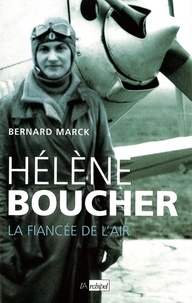 Bernard Marck - Hélène Boucher : la fiancée de l'air.