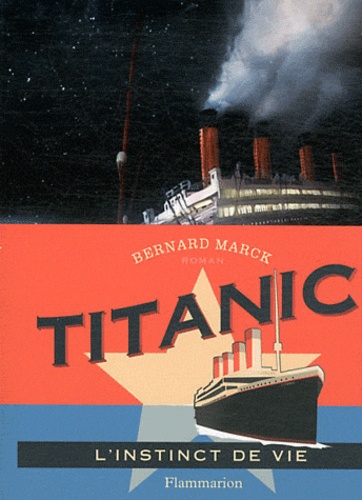 Bernard Marck - Titanic - L'instinct de vie.