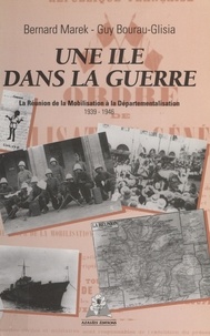 Bernard Marek et Guy Bourau-Glisia - Une île dans la guerre : La Réunion de la mobilisation à la départementalisation (1939-1946).