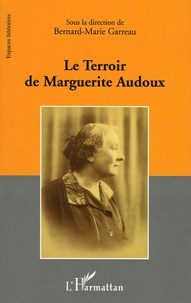 Bernard-Marie Garreau - Le Terroir de Marguerite Audoux - Actes du Colloque organisé par l'équipe "Littérature et Histoire" Université d'Orléans 30 octobre 2004.