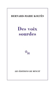 Bernard-Marie Koltès - Des voix sourdes.