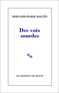 Bernard-Marie Koltès - Des voix sourdes.
