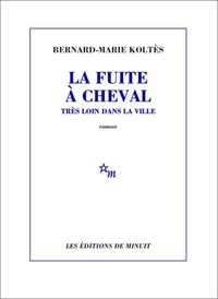 Bernard-Marie Koltès - La Fuite à cheval très loin dans la ville.