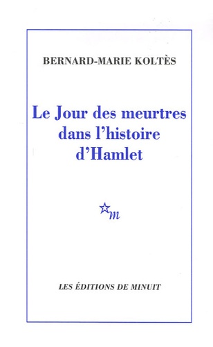 Bernard-Marie Koltès - Le Jour des meurtres dans l'histoire d'Hamlet.