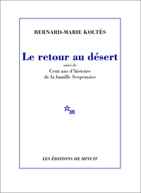 Bernard-Marie Koltès - Le retour au désert - Suivi de Cent ans d'histoire de la famille Serpenoise.