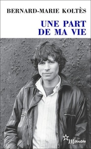 Bernard-Marie Koltès - Une part de ma vie - Entretiens (1983-1989).