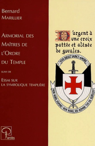 Bernard Marillier - Armorial des Maîtres de l'Ordre du Temple suivi de Essai sur la symbolique templière.