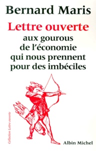Bernard Maris - Lettre ouverte aux gourous de l'économie qui nous prennent pour des imbéciles.