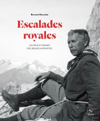 Bernard Marnette - Escalades royales - Les rois et reines des Belges alpinistes.