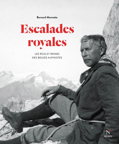 Bernard Marnette - Escalades royales - Les rois et reines des Belges alpinistes.