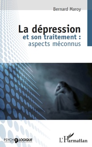 Bernard Maroy - La dépression et son traitement : aspects méconnus.