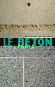 Bernard Marrey et Franck Hammoutène - LE BETON A PARIS. - Exposition " Histoire d'un matériau : le béton à Paris " mars-mai 1999.