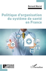 Bernard Marrot - Politique d'organisation du système de santé en France.