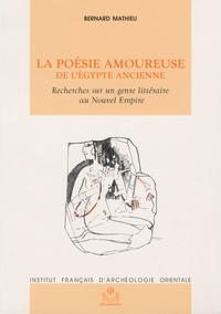 Bernard Mathieu - La poésie amoureuse de l'Egypte ancienne - Recherches sur un genre littéraire au Nouvel Empire.