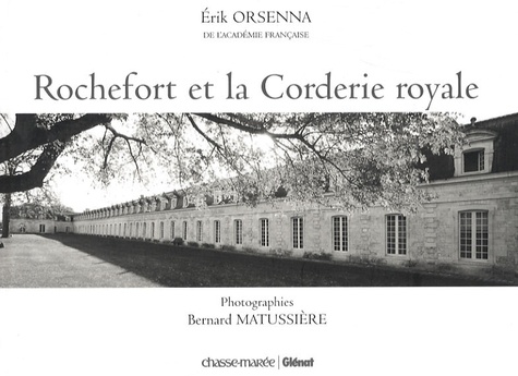 Bernard Matussière et Erik Orsenna - Rochefort et la Corderie royale.