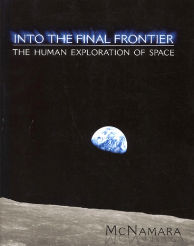 Bernard Mcnamara - Into The Final Frontier. The Human Exploration Of Space.